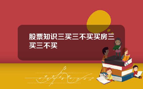 股票知识三买三不买买房三买三不买