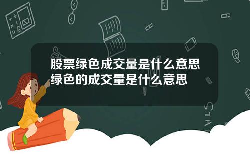 股票绿色成交量是什么意思绿色的成交量是什么意思
