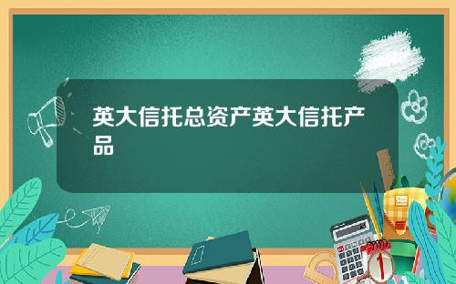 英大信托总资产英大信托产品