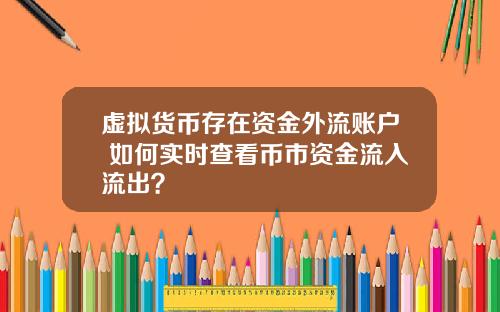 虚拟货币存在资金外流账户 如何实时查看币市资金流入流出?