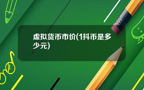 虚拟货币市价(1抖币是多少元)