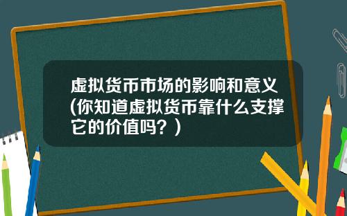 虚拟货币市场的影响和意义(你知道虚拟货币靠什么支撑它的价值吗？)