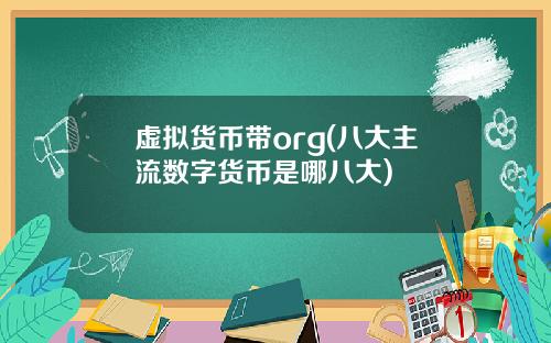虚拟货币带org(八大主流数字货币是哪八大)