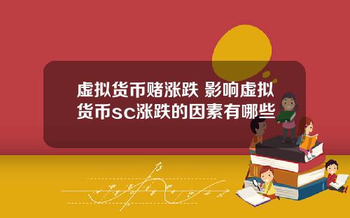 虚拟货币赌涨跌 影响虚拟货币sc涨跌的因素有哪些