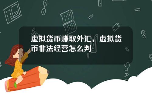 虚拟货币赚取外汇,虚拟货币非法经营怎么判