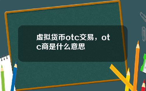 虚拟货币otc交易,otc商是什么意思