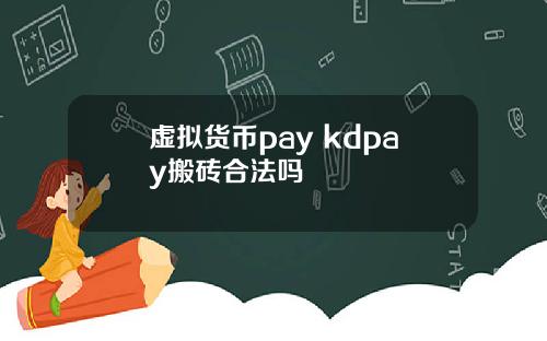 虚拟货币pay kdpay搬砖合法吗