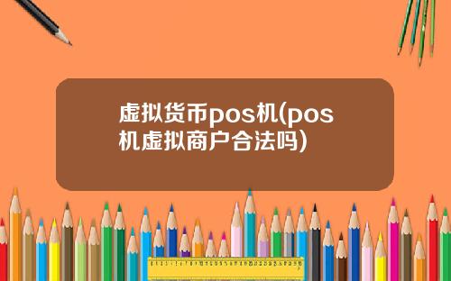 虚拟货币pos机(pos机虚拟商户合法吗)
