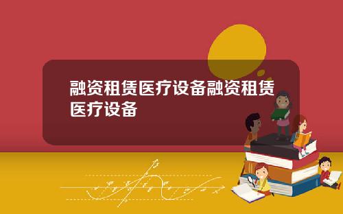 融资租赁医疗设备融资租赁医疗设备
