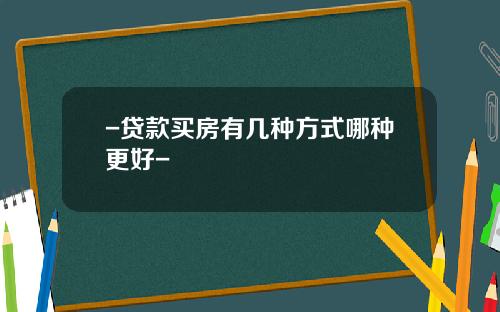 -贷款买房有几种方式哪种更好-