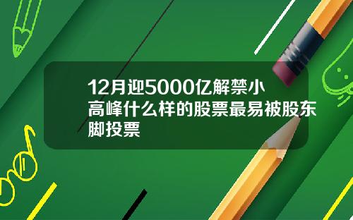 12月迎5000亿解禁小高峰什么样的股票最易被股东脚投票
