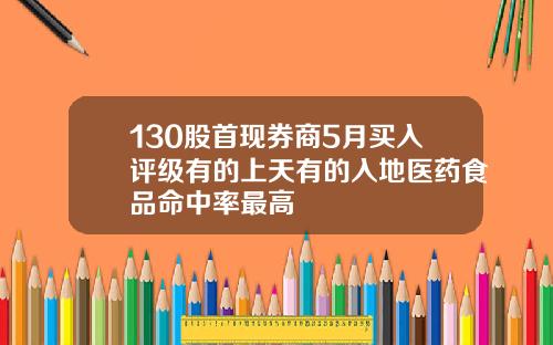 130股首现券商5月买入评级有的上天有的入地医药食品命中率最高