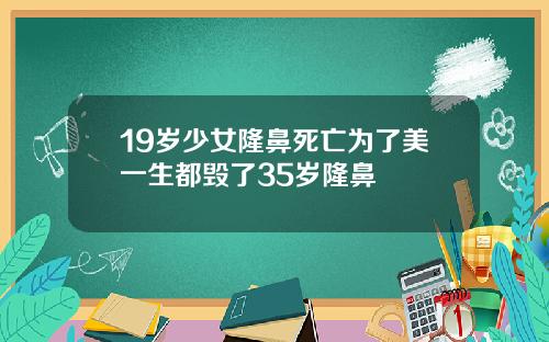 19岁少女隆鼻死亡为了美一生都毁了35岁隆鼻