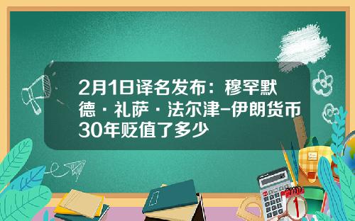 2月1日译名发布：穆罕默德·礼萨·法尔津-伊朗货币30年贬值了多少