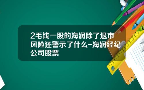 2毛钱一股的海润除了退市风险还警示了什么-海润经纪公司股票