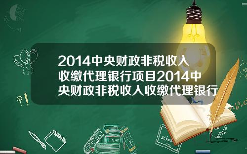 2014中央财政非税收入收缴代理银行项目2014中央财政非税收入收缴代理银行项目有哪些
