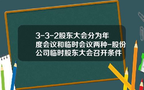 3-3-2股东大会分为年度会议和临时会议两种-股份公司临时股东大会召开条件