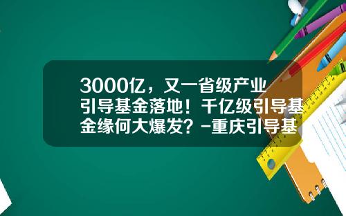 3000亿，又一省级产业引导基金落地！千亿级引导基金缘何大爆发？-重庆引导基金