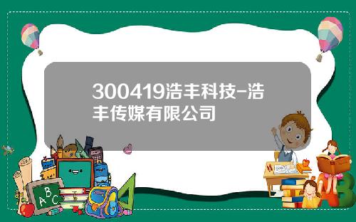 300419浩丰科技-浩丰传媒有限公司
