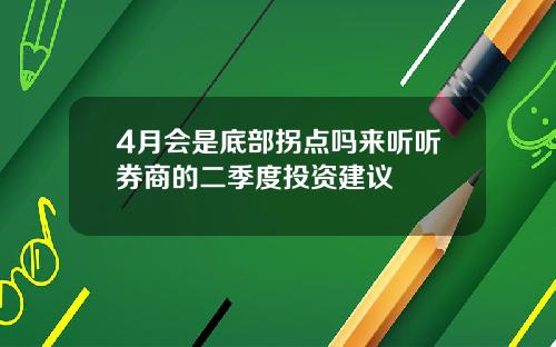 4月会是底部拐点吗来听听券商的二季度投资建议