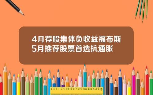 4月荐股集体负收益福布斯5月推荐股票首选抗通胀