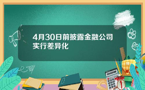 4月30日前披露金融公司实行差异化