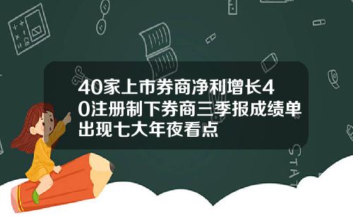 40家上市券商净利增长40注册制下券商三季报成绩单出现七大年夜看点