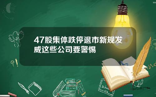 47股集体跌停退市新规发威这些公司要警惕