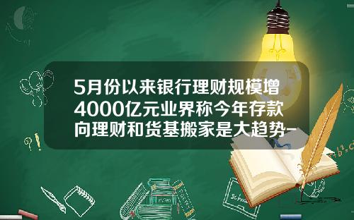 5月份以来银行理财规模增4000亿元业界称今年存款向理财和货基搬家是大趋势-财经资讯与股票研究所