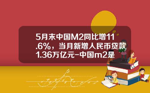 5月末中国M2同比增11.6%，当月新增人民币贷款1.36万亿元-中国m2是多少
