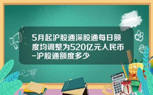 5月起沪股通深股通每日额度均调整为520亿元人民币-沪股通额度多少