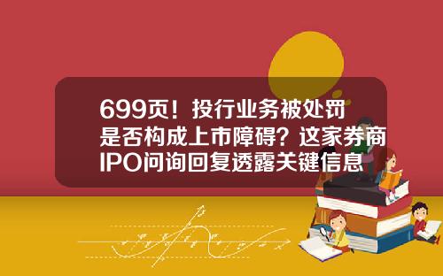 699页！投行业务被处罚是否构成上市障碍？这家券商IPO问询回复透露关键信息-证券公司业务范围审批