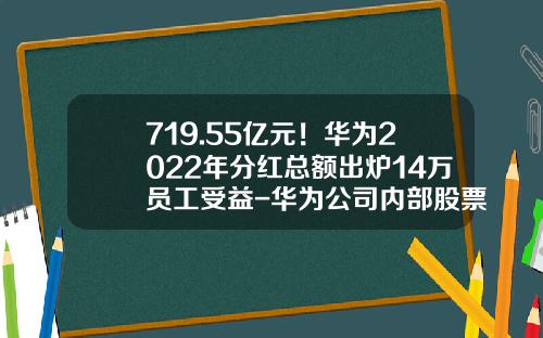 719.55亿元！华为2022年分红总额出炉14万员工受益-华为公司内部股票