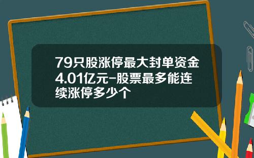 79只股涨停最大封单资金4.01亿元-股票最多能连续涨停多少个