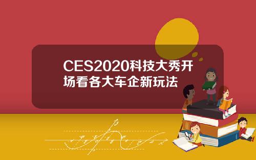 CES2020科技大秀开场看各大车企新玩法