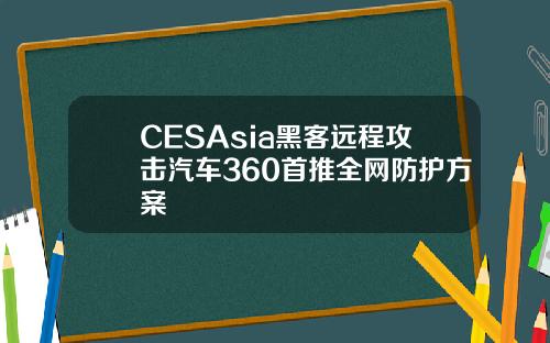 CESAsia黑客远程攻击汽车360首推全网防护方案