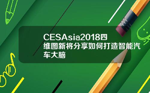 CESAsia2018四维图新将分享如何打造智能汽车大脑