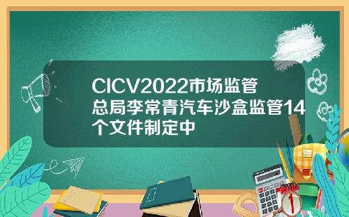 CICV2022市场监管总局李常青汽车沙盒监管14个文件制定中