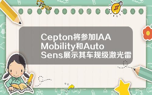 Cepton将参加IAAMobility和AutoSens展示其车规级激光雷达VistaX90