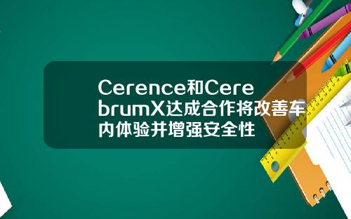 Cerence和CerebrumX达成合作将改善车内体验并增强安全性