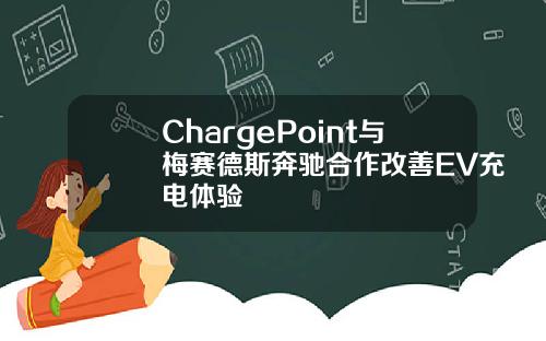 ChargePoint与梅赛德斯奔驰合作改善EV充电体验