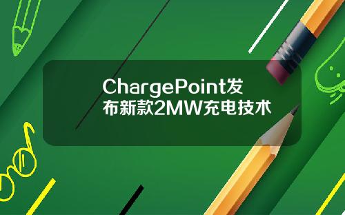 ChargePoint发布新款2MW充电技术