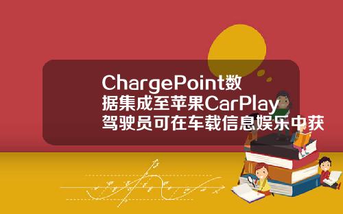 ChargePoint数据集成至苹果CarPlay驾驶员可在车载信息娱乐中获取充电信息