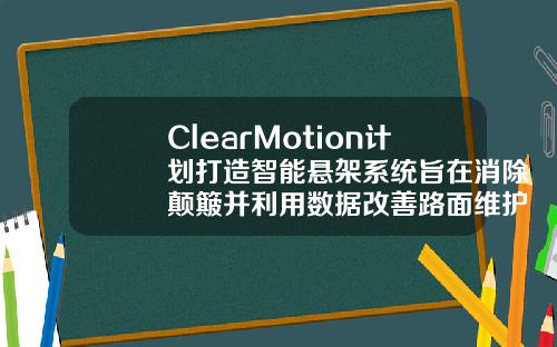ClearMotion计划打造智能悬架系统旨在消除颠簸并利用数据改善路面维护