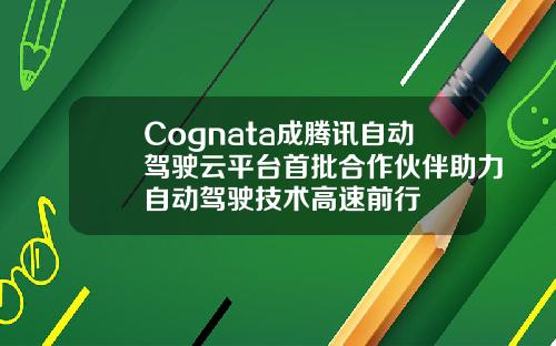 Cognata成腾讯自动驾驶云平台首批合作伙伴助力自动驾驶技术高速前行