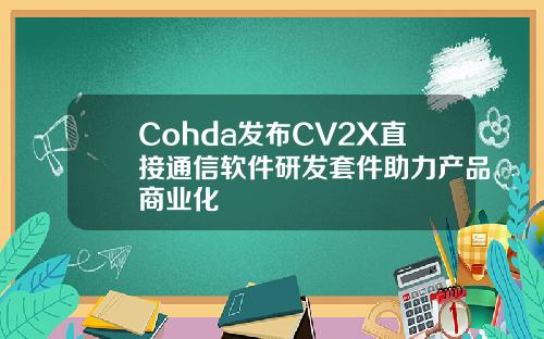 Cohda发布CV2X直接通信软件研发套件助力产品商业化