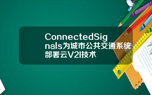 ConnectedSignals为城市公共交通系统部署云V2I技术