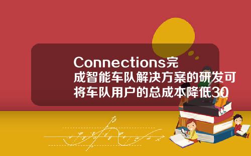 Connections完成智能车队解决方案的研发可将车队用户的总成本降低30