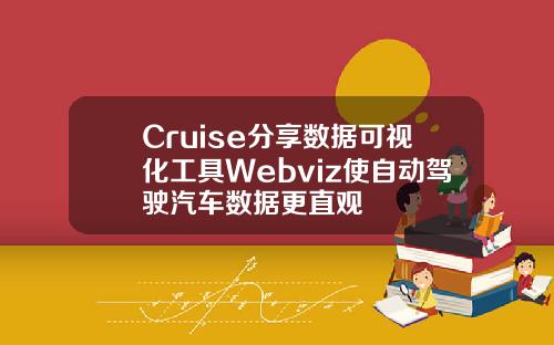 Cruise分享数据可视化工具Webviz使自动驾驶汽车数据更直观
