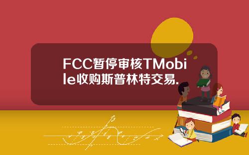 FCC暂停审核TMobile收购斯普林特交易.